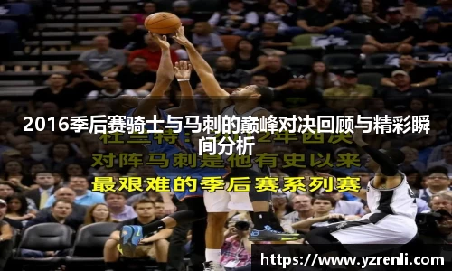2016季后赛骑士与马刺的巅峰对决回顾与精彩瞬间分析