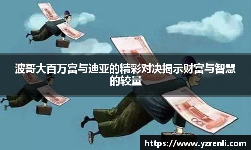 波哥大百万富与迪亚的精彩对决揭示财富与智慧的较量