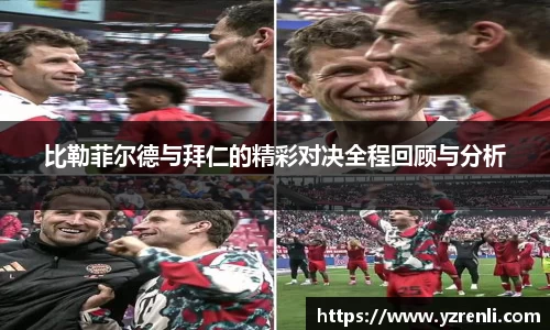 比勒菲尔德与拜仁的精彩对决全程回顾与分析
