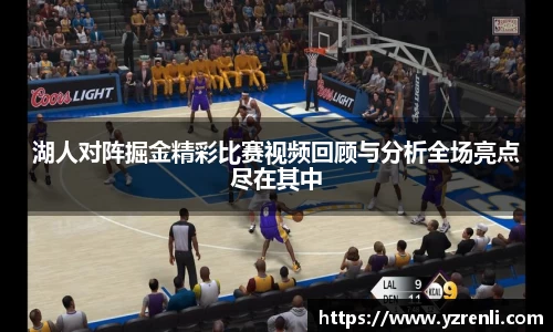 湖人对阵掘金精彩比赛视频回顾与分析全场亮点尽在其中